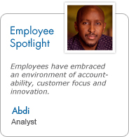 Employee Spotlight - Abdi, Analyst: Employees have embraced an environment of accountability, customer focus and innovation.