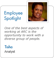 Employee Spotlight - Tisha, Analyst: One of the best aspects of working at ARC is the opportunity to work with a diverse group of people.